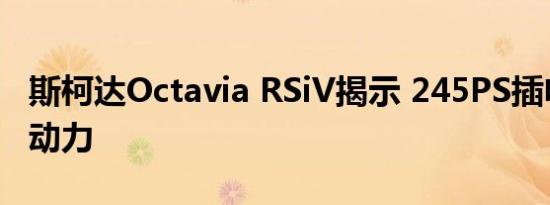 斯柯达Octavia RSiV揭示 245PS插电式混合动力