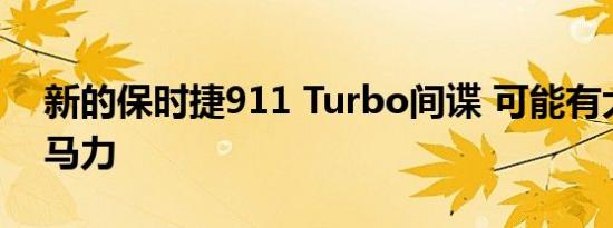 新的保时捷911 Turbo间谍 可能有大约600马力