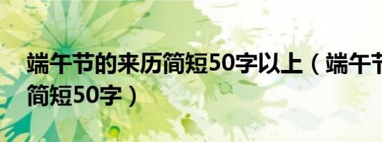 端午节的来历简短50字以上（端午节的来历简短50字）