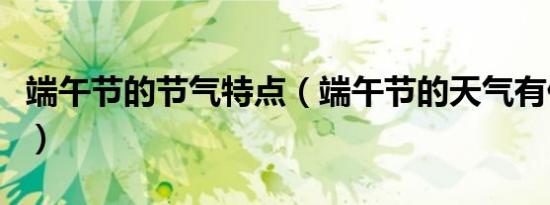 端午节的节气特点（端午节的天气有什么特点）