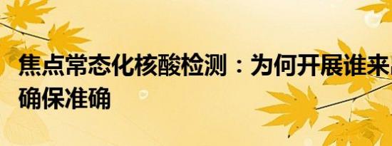 焦点常态化核酸检测：为何开展谁来出钱怎样确保准确