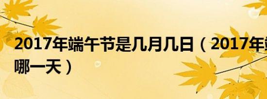 请问2018年端午节是哪天（2017年端午节是什么时候）