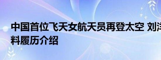 中国首位飞天女航天员再登太空 刘洋个人资料履历介绍