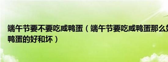 端午节要不要吃咸鸭蛋（端午节要吃咸鸭蛋那么如何知道咸鸭蛋的好和坏）