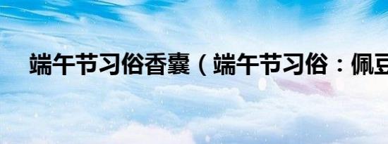 端午节习俗香囊（端午节习俗：佩豆娘）