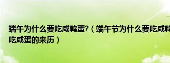 端午为什么要吃咸鸭蛋?（端午节为什么要吃咸鸭蛋,端午节吃咸蛋的来历）