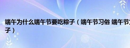 端午为什么端午节要吃粽子（端午节习俗 端午节为什么吃粽子）