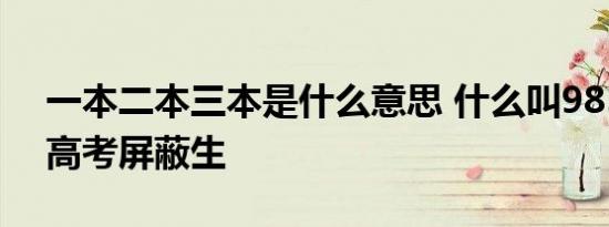 一本二本三本是什么意思 什么叫985大学和高考屏蔽生