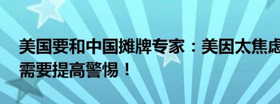 美国要和中国摊牌专家：美因太焦虑而变脸 需要提高警惕！