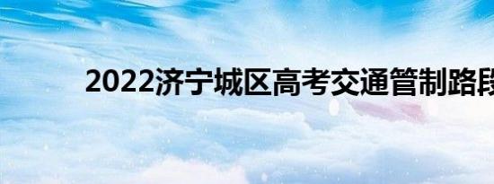 2022济宁城区高考交通管制路段