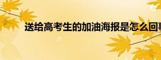 送给高考生的加油海报是怎么回事