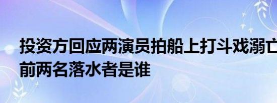 投资方回应两演员拍船上打斗戏溺亡 一路向前两名落水者是谁