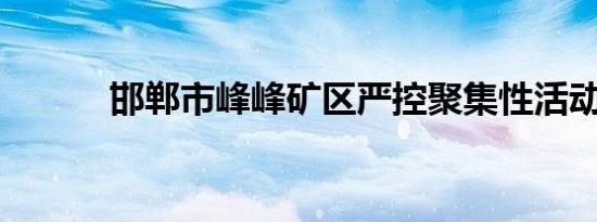 邯郸市峰峰矿区严控聚集性活动