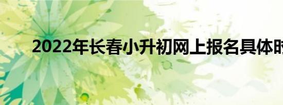 2022年长春小升初网上报名具体时间