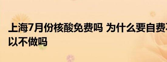 上海7月份核酸免费吗 为什么要自费不出门可以不做吗