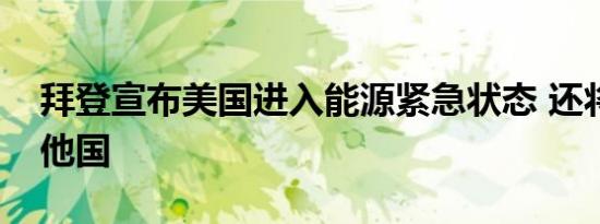 拜登宣布美国进入能源紧急状态 还将锅甩给他国