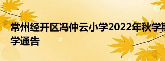 常州经开区冯仲云小学2022年秋学期新生入学通告