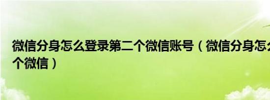 微信分身怎么登录第二个微信账号（微信分身怎么登录第二个微信）