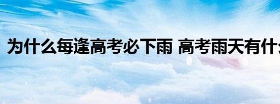 为什么每逢高考必下雨 高考雨天有什么寓意