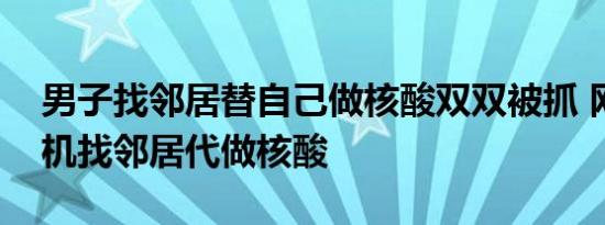 男子找邻居替自己做核酸双双被抓 网约车司机找邻居代做核酸