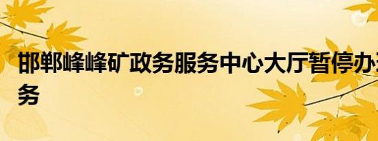 邯郸峰峰矿政务服务中心大厅暂停办理现场业务