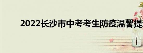 2022长沙市中考考生防疫温馨提示