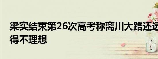 梁实结束第26次高考称离川大路还远 数学考得不理想