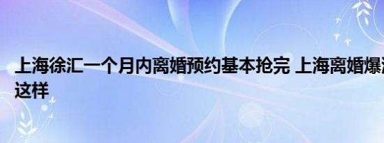 上海徐汇一个月内离婚预约基本抢完 上海离婚爆满原因竟是这样
