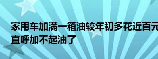家用车加满一箱油较年初多花近百元 车主们直呼加不起油了