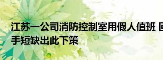江苏一公司消防控制室用假人值班 回应称人手短缺出此下策