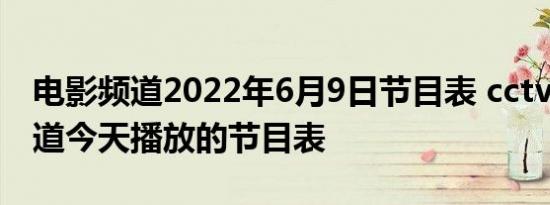电影频道2022年6月9日节目表 cctv6电影频道今天播放的节目表