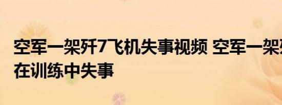 空军一架歼7飞机失事视频 空军一架歼-7飞机在训练中失事