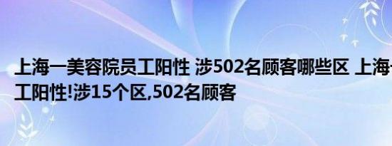 上海一美容院员工阳性 涉502名顾客哪些区 上海一美容院员工阳性!涉15个区,502名顾客