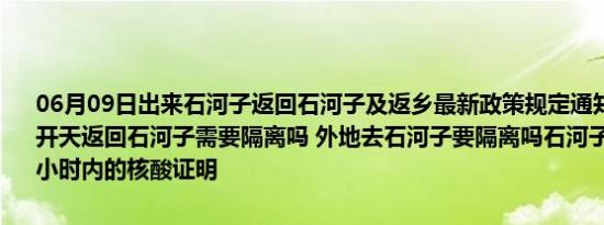 06月09日出来石河子返回石河子及返乡最新政策规定通知今天 目前离开天返回石河子需要隔离吗 外地去石河子要隔离吗石河子去外地要多少小时内的核酸证明
