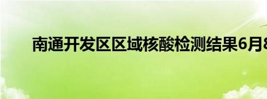 南通开发区区域核酸检测结果6月8日