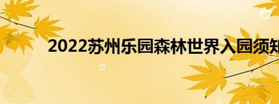 2022苏州乐园森林世界入园须知