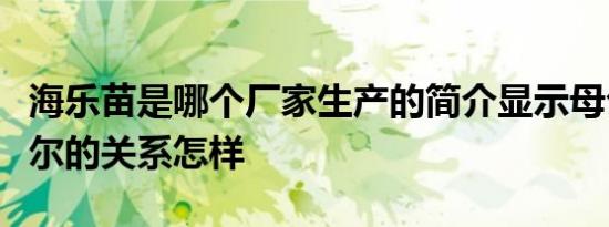 海乐苗是哪个厂家生产的简介显示母公司和海尔的关系怎样