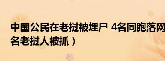 中国公民在老挝被埋尸 4名同胞落网（另有9名老挝人被抓）