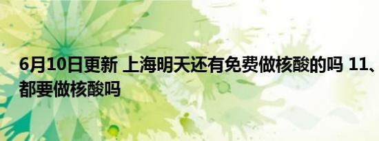 6月10日更新 上海明天还有免费做核酸的吗 11、12号全市都要做核酸吗