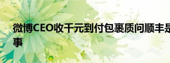 微博CEO收千元到付包裹质问顺丰是怎么回事