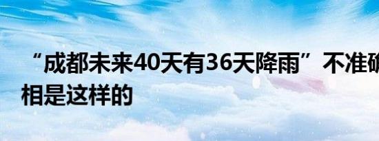 “成都未来40天有36天降雨”不准确 事件真相是这样的