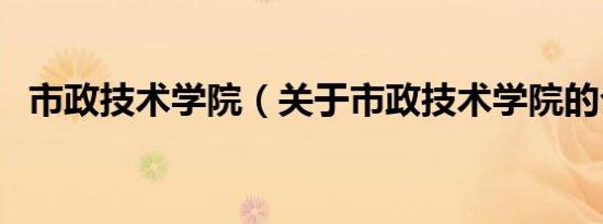 市政技术学院（关于市政技术学院的介绍）