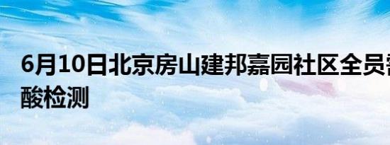 6月10日北京房山建邦嘉园社区全员需参加核酸检测