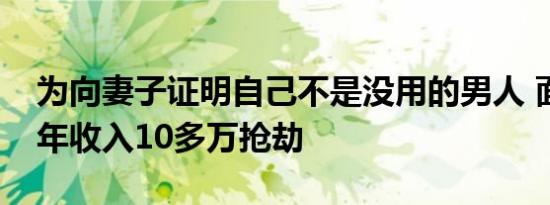 为向妻子证明自己不是没用的男人 面馆老板年收入10多万抢劫