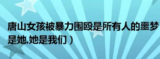 唐山女孩被暴力围殴是所有人的噩梦（她不止是她,她是我们）