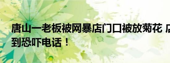 唐山一老板被网暴店门口被放菊花 店主还接到恐吓电话！