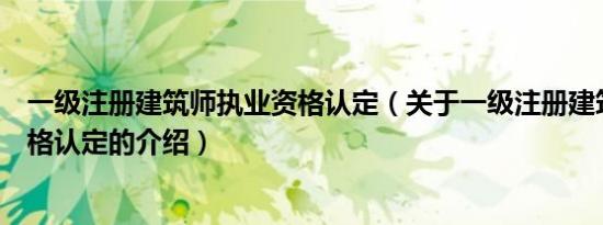 一级注册建筑师执业资格认定（关于一级注册建筑师执业资格认定的介绍）