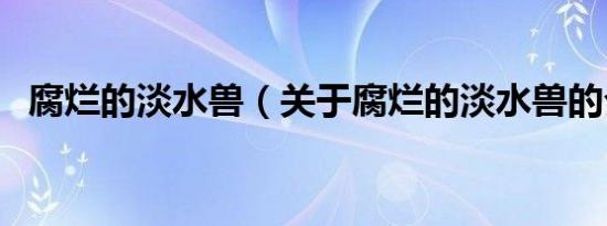 腐烂的淡水兽（关于腐烂的淡水兽的介绍）