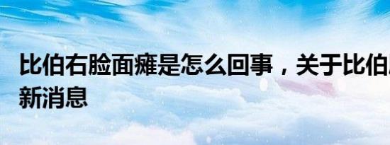 比伯右脸面瘫是怎么回事，关于比伯脸变了的新消息