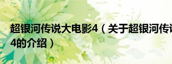 超银河传说大电影4（关于超银河传说大电影4的介绍）